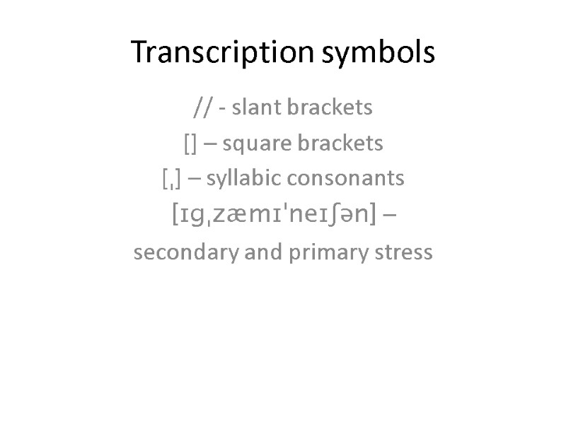 Transcription symbols // - slant brackets [] – square brackets [ˌ] – syllabic consonants